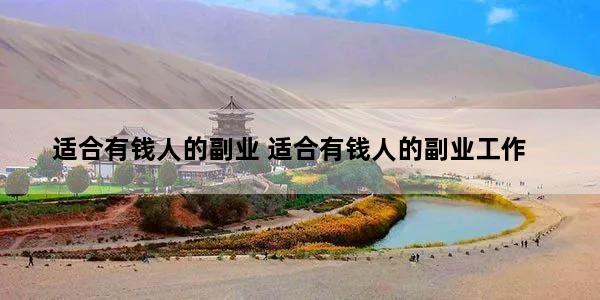 适合有钱人的副业 适合有钱人的副业工作